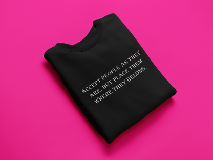 Accept people as they are, but place them where they belong Custom Sweatshirt