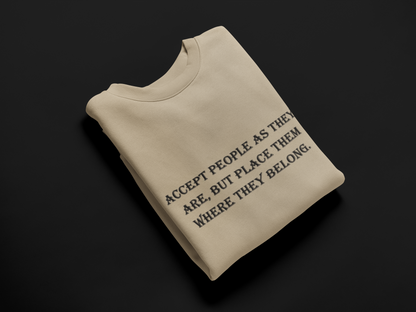 Accept people as they are, but place them where they belong Custom Sweatshirt