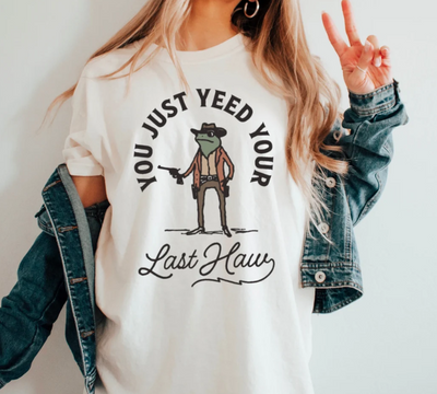 You Just Yeed Your Last Haw T-Shirt