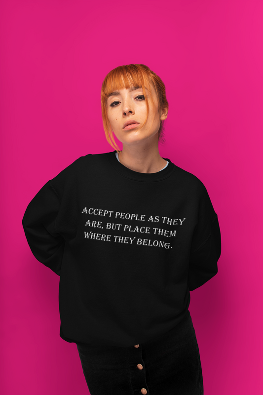 Accept people as they are, but place them where they belong Sweatshirt